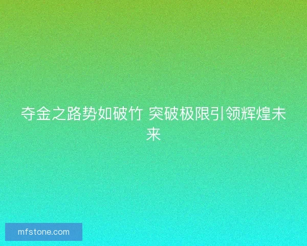 夺金之路势如破竹 突破极限引领辉煌未来